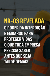 NR-03 Revelada: O Poder da Interdição e Embargo para Proteger Vidas, o que Toda Empresa Precisa Saber Antes que Seja Tarde Demais
