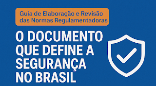 O Documento que Define a Segurança no Brasil: Por que o Guia de Elaboração e Revisão das Normas Regulamentadoras é Essencial para Proteger Vidas e Modernizar o Trabalho